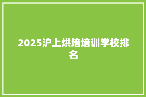 2025沪上烘培培训学校排名