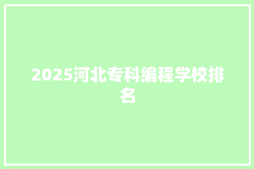 2025河北专科编程学校排名