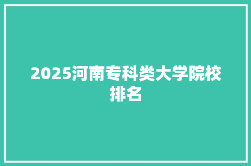 2025河南专科类大学院校排名