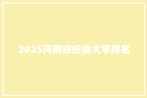 2025河南纺织类大学排名