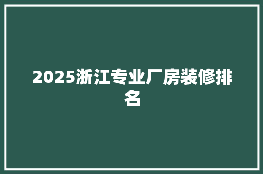 2025浙江专业厂房装修排名