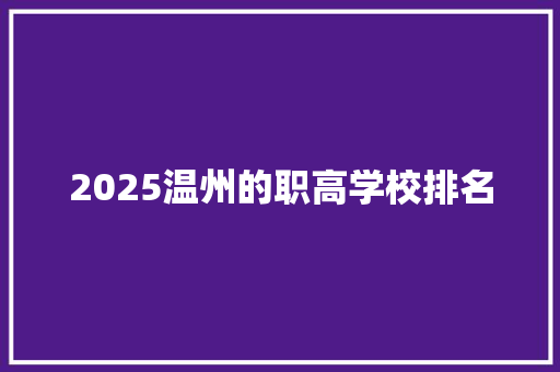 2025温州的职高学校排名 职场写作
