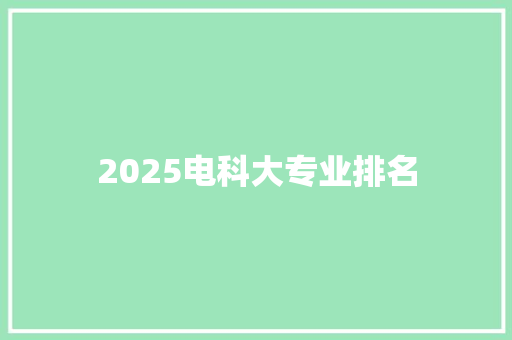 2025电科大专业排名