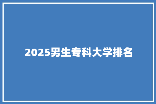 2025男生专科大学排名