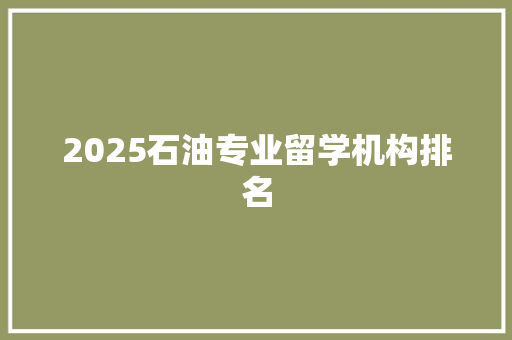 2025石油专业留学机构排名
