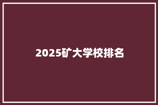 2025矿大学校排名
