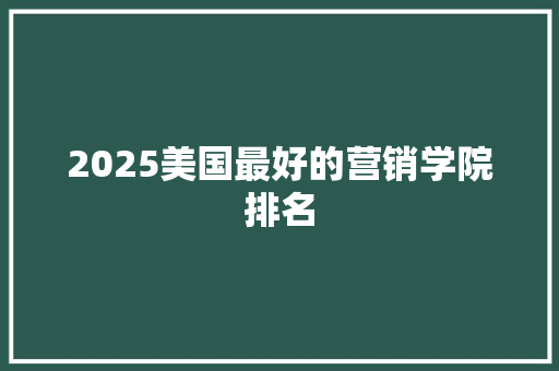 2025美国最好的营销学院排名