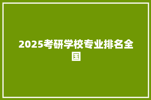 2025考研学校专业排名全国