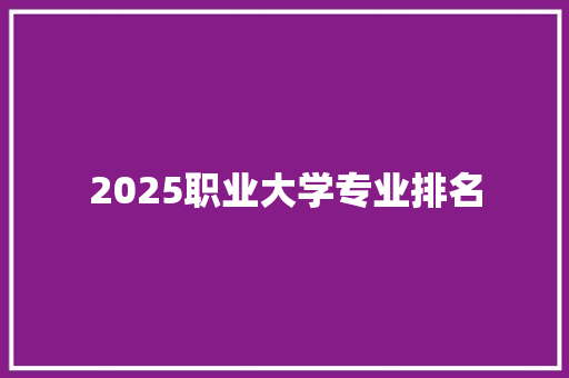 2025职业大学专业排名