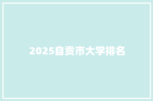 2025自贡市大学排名
