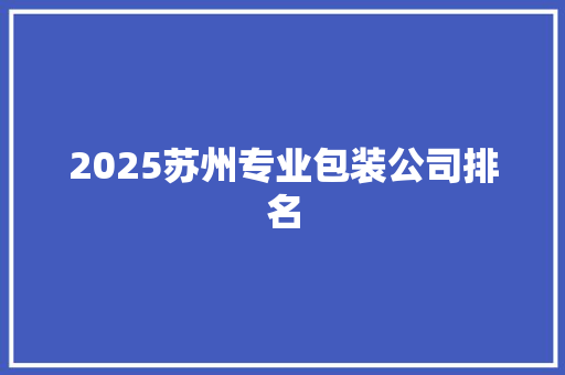 2025苏州专业包装公司排名