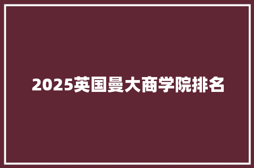 2025英国曼大商学院排名