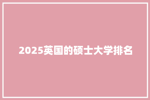 2025英国的硕士大学排名