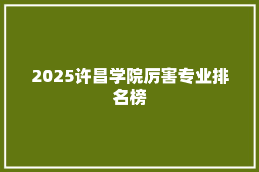 2025许昌学院厉害专业排名榜