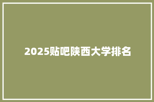 2025贴吧陕西大学排名