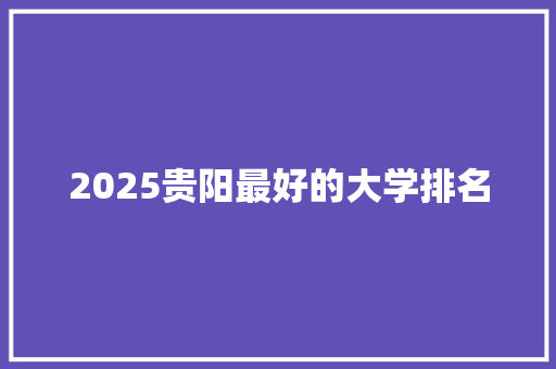 2025贵阳最好的大学排名