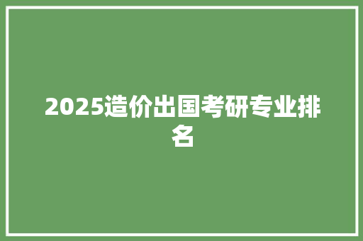 2025造价出国考研专业排名