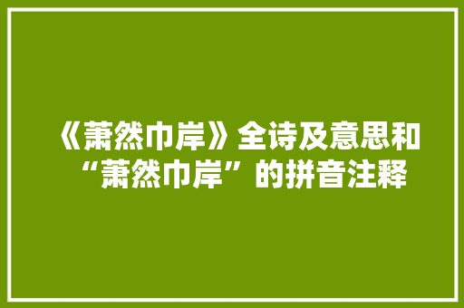 《萧然巾岸》全诗及意思和“萧然巾岸”的拼音注释