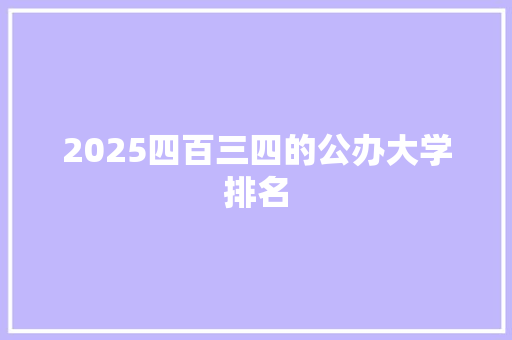 2025四百三四的公办大学排名