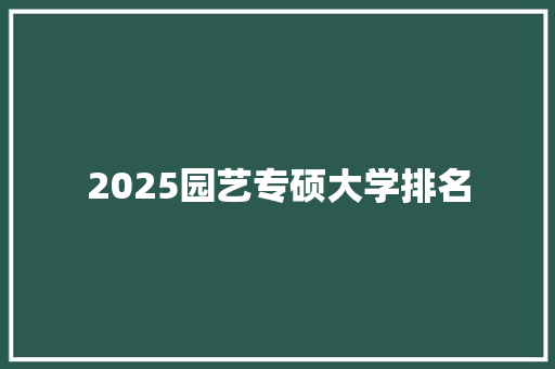 2025园艺专硕大学排名