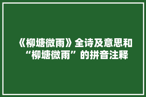 《柳塘微雨》全诗及意思和“柳塘微雨”的拼音注释