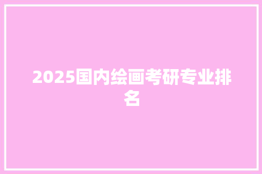 2025国内绘画考研专业排名