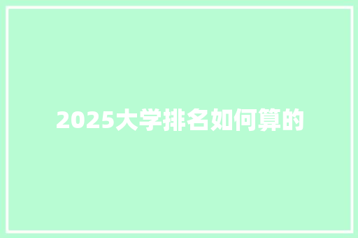 2025大学排名如何算的