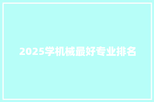 2025学机械最好专业排名