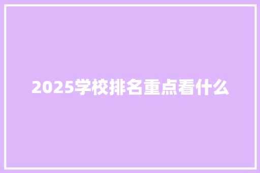 2025学校排名重点看什么