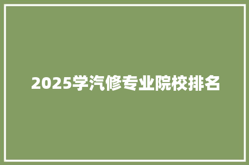 2025学汽修专业院校排名