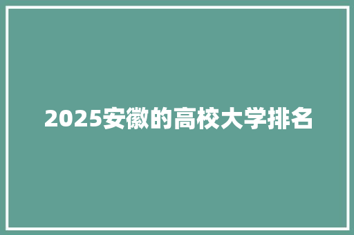 2025安徽的高校大学排名