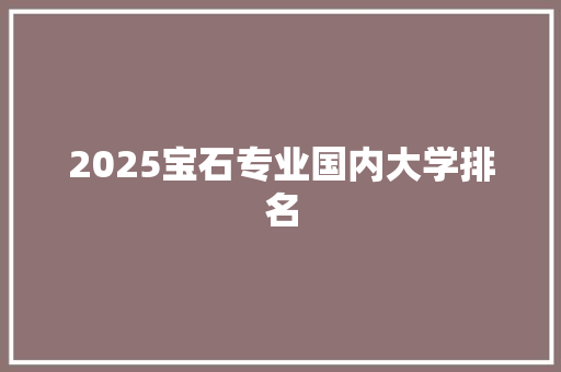 2025宝石专业国内大学排名