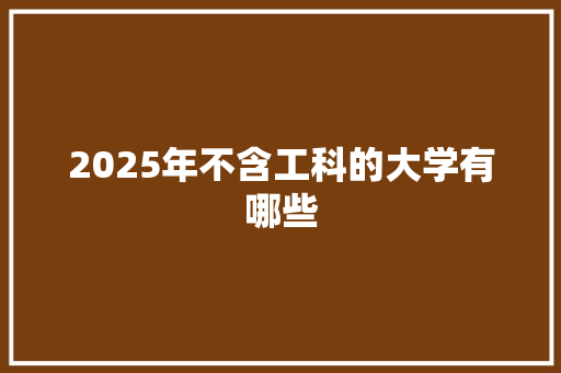 2025年不含工科的大学有哪些