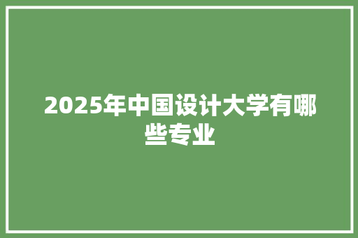 2025年中国设计大学有哪些专业