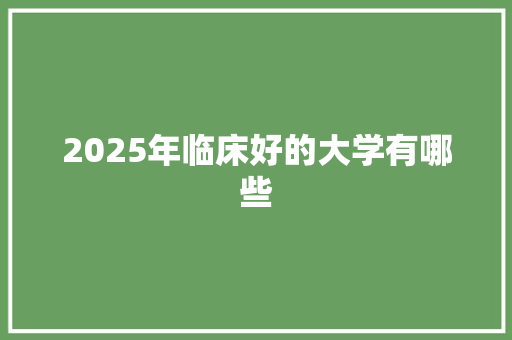 2025年临床好的大学有哪些
