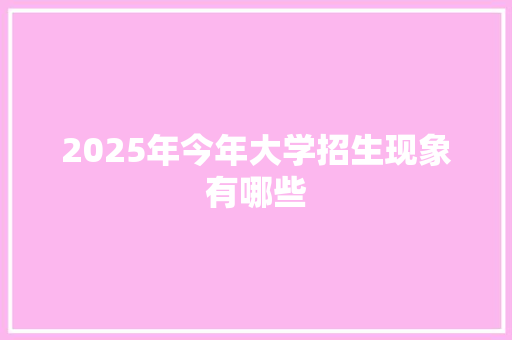 2025年今年大学招生现象有哪些