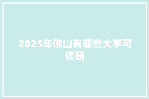 2025年佛山有哪些大学可读研