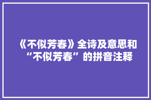 《不似芳春》全诗及意思和“不似芳春”的拼音注释