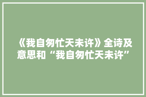 《我自匆忙天未许》全诗及意思和“我自匆忙天未许”的拼音注释