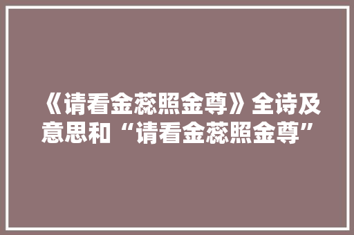 《请看金蕊照金尊》全诗及意思和“请看金蕊照金尊”的拼音注释 诗词鉴赏