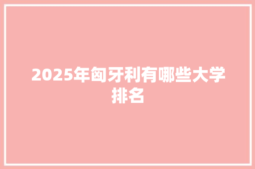 2025年匈牙利有哪些大学排名