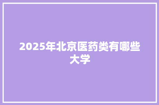2025年北京医药类有哪些大学
