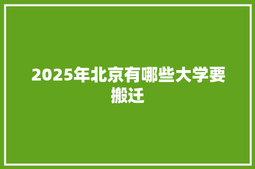 2025年北京有哪些大学要搬迁