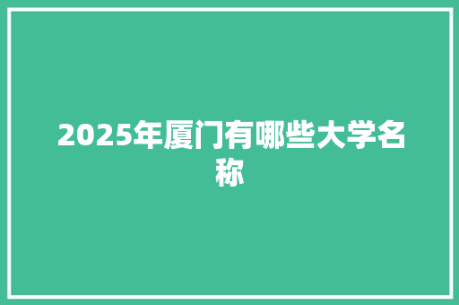 2025年厦门有哪些大学名称