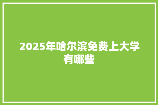 2025年哈尔滨免费上大学有哪些