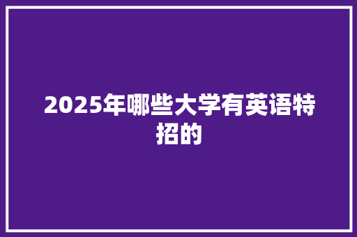 2025年哪些大学有英语特招的