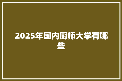 2025年国内厨师大学有哪些