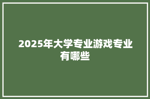 2025年大学专业游戏专业有哪些