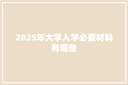 2025年大学入学必要材料有哪些