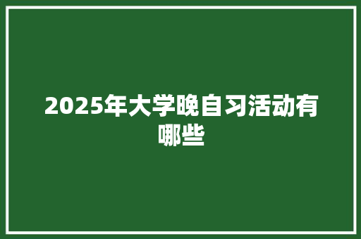 2025年大学晚自习活动有哪些